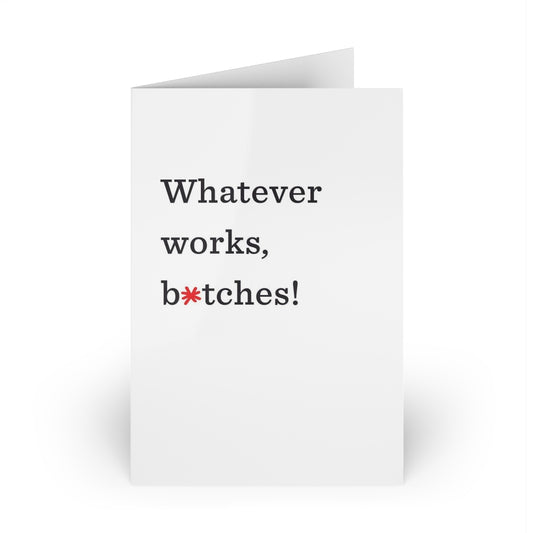 "Whatever works, b*tches!" Large Greeting Cards (1 or 10-pcs)