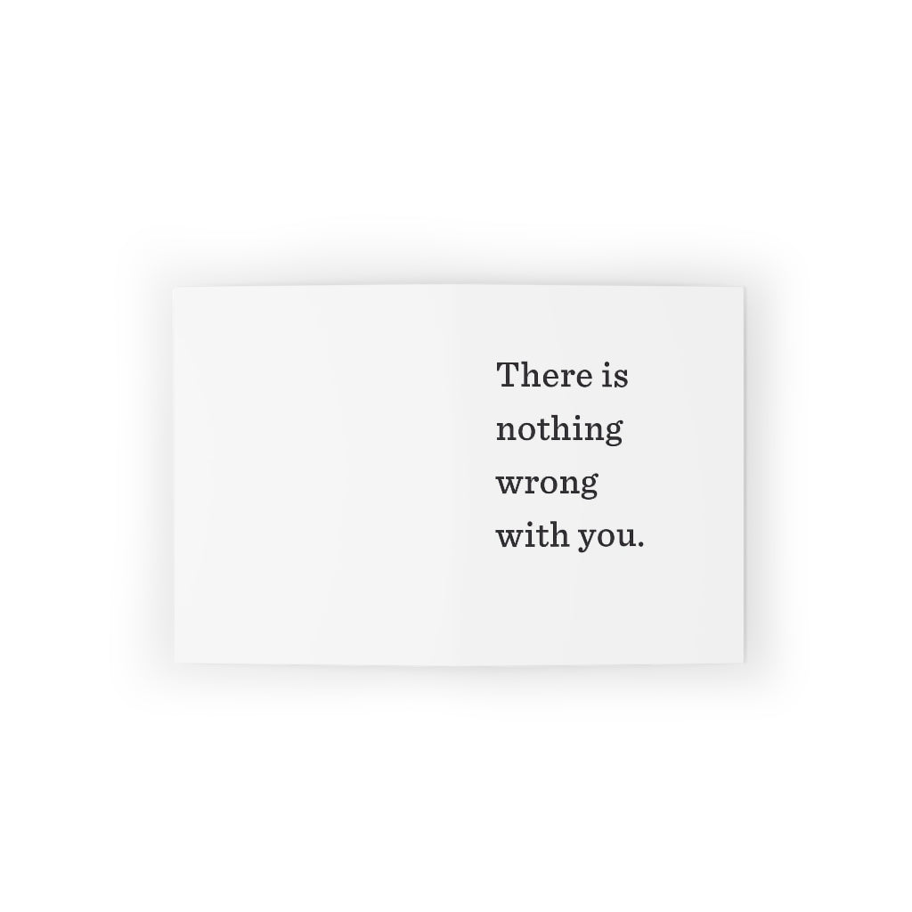 "There is nothing wrong with you." Small Greeting Cards (8, 16, and 24 pcs)
