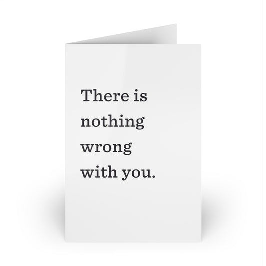 "There is nothing wrong with you." Large Greeting Cards (1 or 10-pcs)