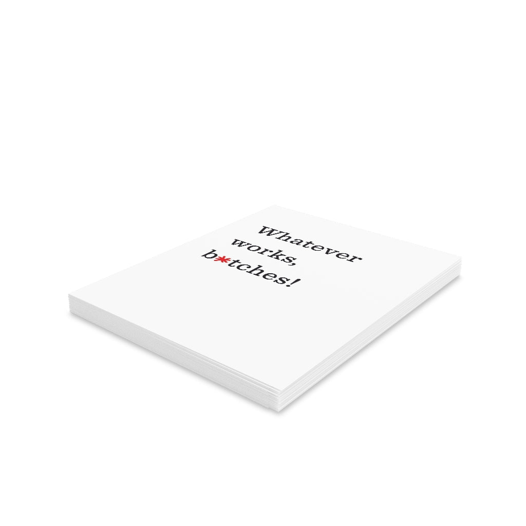 "Whatever works, b*tches!" Small Greeting Cards (8, 16, and 24 pcs)