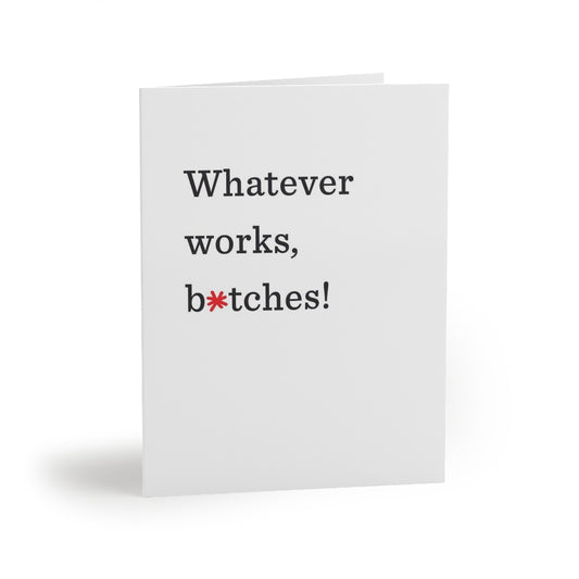 "Whatever works, b*tches!" Small Greeting Cards (8, 16, and 24 pcs)