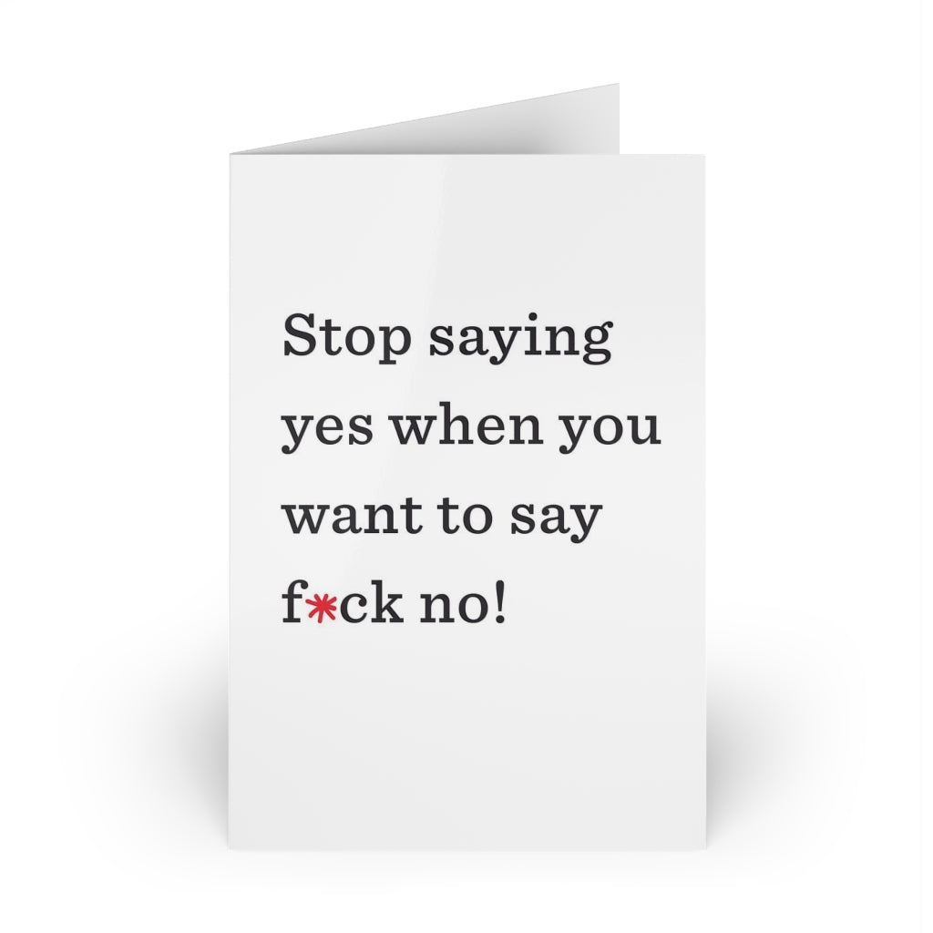 "Stop saying yes when you want to say f*ck no!" Large Greeting Cards (1 or 10-pcs)