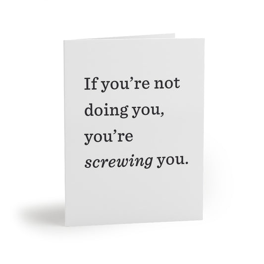 "If you're not doing you, you're SCREWING you." Small Greeting Cards (8, 16, and 24 pcs)