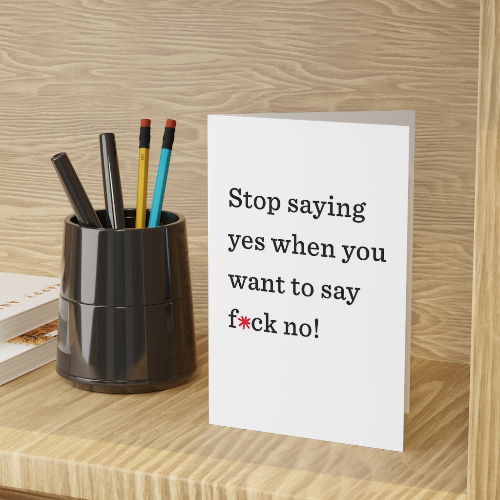 "Stop saying yes when you want to say f*ck no!" Large Greeting Cards (1 or 10-pcs)