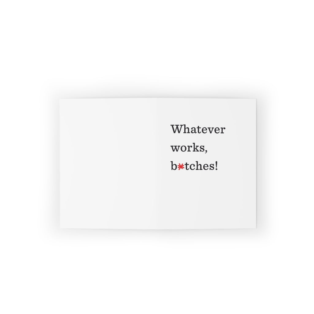 "Whatever works, b*tches!" Small Greeting Cards (8, 16, and 24 pcs)
